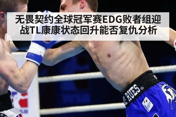 无畏契约全球冠军赛EDG败者组迎战TL康康状态回升能否复仇分析