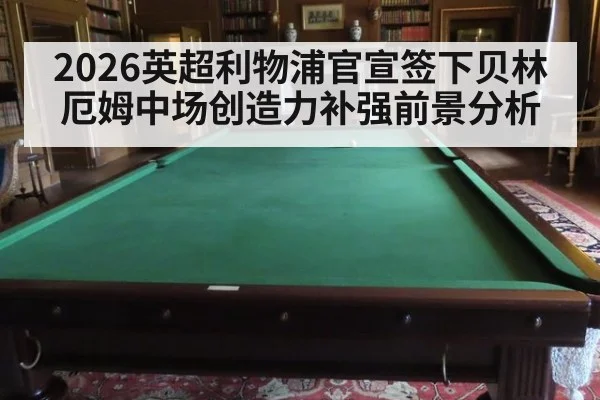 2026英超利物浦官宣签下贝林厄姆中场创造力补强前景分析